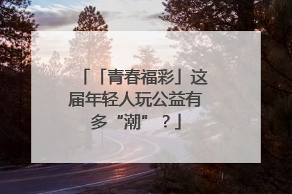 「青春福彩」这届年轻人玩公益有多“潮”？
