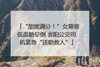 “甜度满分！”女乘客低血糖晕倒 襄阳公交司机紧急“送糖救人”
