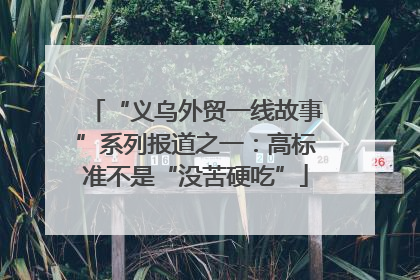 “义乌外贸一线故事”系列报道之一：高标准不是“没苦硬吃”
