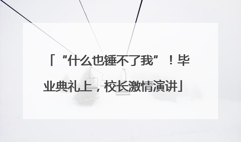“什么也锤不了我”！毕业典礼上，校长激情演讲