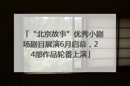“北京故事”优秀小剧场剧目展演6月启幕，24部作品轮番上演