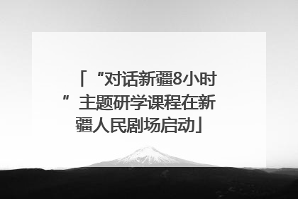 “对话新疆8小时”主题研学课程在新疆人民剧场启动