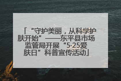 “守护美丽，从科学护肤开始”——东平县市场监管局开展“5·25爱肤日”科普宣传活动