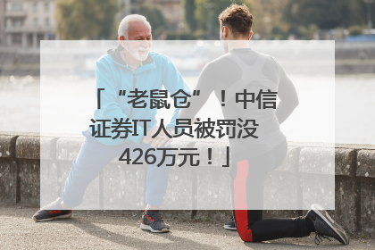 “老鼠仓”！中信证券IT人员被罚没426万元！