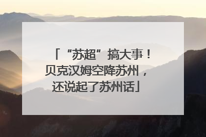 “苏超”搞大事！贝克汉姆空降苏州，还说起了苏州话