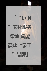 “1+N”文化服务阵地 赋能福建“泉工”品牌