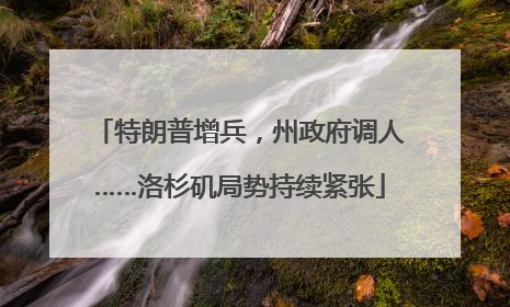 特朗普增兵，州政府调人……洛杉矶局势持续紧张