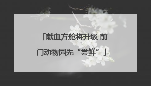 献血方舱将升级 前门动物园先“尝鲜”