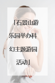 石景山游乐园举办科幻主题游园活动
