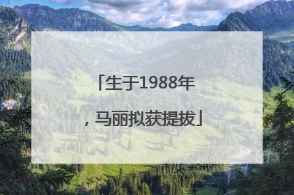 生于1988年，马丽拟获提拔