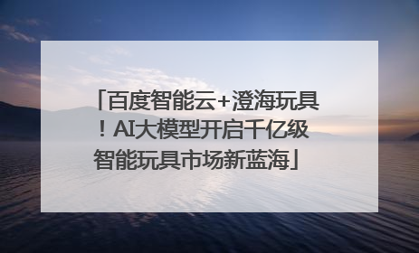 百度智能云+澄海玩具！AI大模型开启千亿级智能玩具市场新蓝海