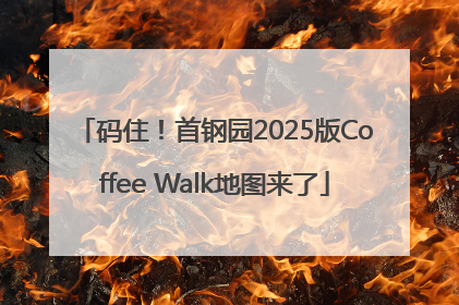 码住！首钢园2025版Coffee Walk地图来了