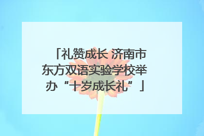 礼赞成长 济南市东方双语实验学校举办“十岁成长礼”