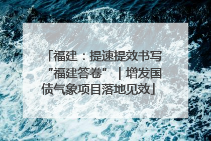 福建：提速提效书写“福建答卷”｜增发国债气象项目落地见效