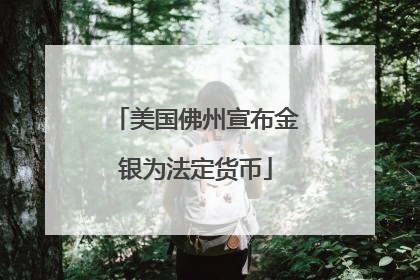 美国佛州宣布金银为法定货币