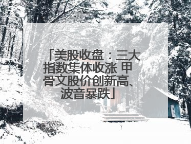 美股收盘：三大指数集体收涨 甲骨文股价创新高、波音暴跌