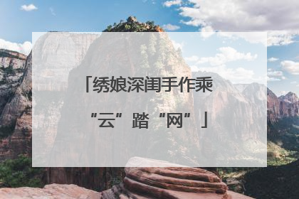 绣娘深闺手作乘“云”踏“网”