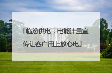 临汾供电：电能计量宣传让客户用上放心电