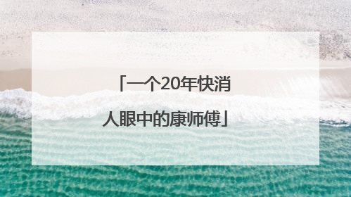 一个20年快消人眼中的康师傅