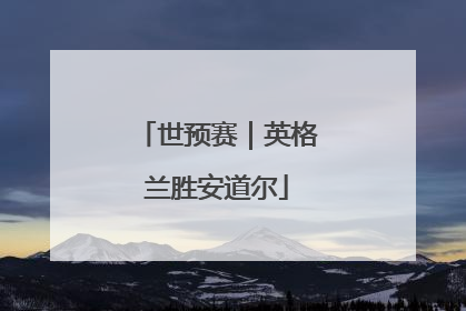 世预赛｜英格兰胜安道尔