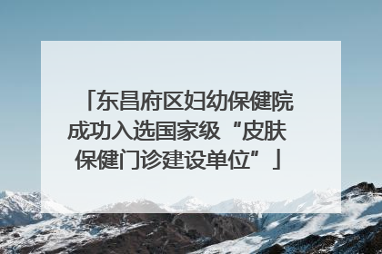 东昌府区妇幼保健院成功入选国家级“皮肤保健门诊建设单位”