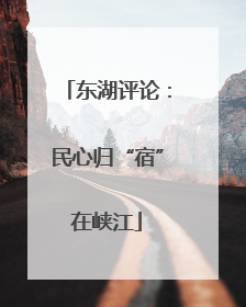 东湖评论：民心归“宿”在峡江