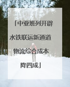 中亚班列开辟水铁联运新通道 物流综合成本降四成