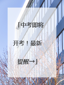 中考即将开考！最新提醒→