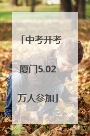 中考开考 厦门5.02万人参加