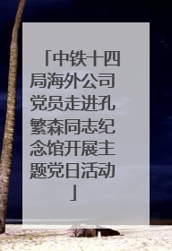 中铁十四局海外公司党员走进孔繁森同志纪念馆开展主题党日活动