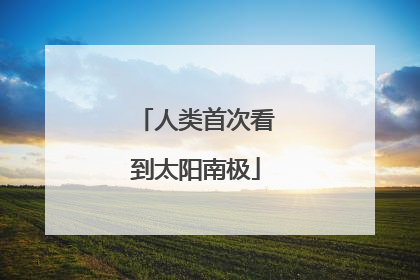 人类首次看到太阳南极