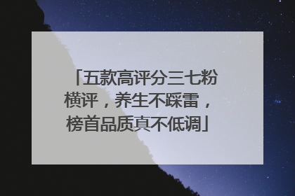 五款高评分三七粉横评，养生不踩雷，榜首品质真不低调