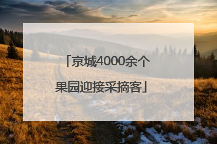 京城4000余个果园迎接采摘客