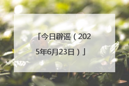 今日辟谣（2025年6月23日）