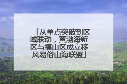 从单点突破到区域联动，黄渤海新区与福山区成立移风易俗山海联盟