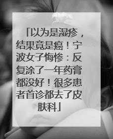 以为是湿疹，结果竟是癌！宁波女子悔惨：反复涂了一年药膏都没好！很多患者首诊都去了皮肤科