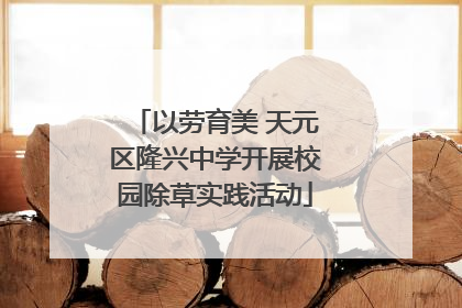 以劳育美 天元区隆兴中学开展校园除草实践活动