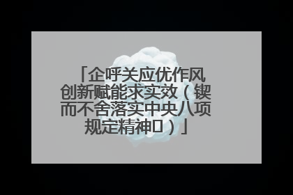 企呼关应优作风 创新赋能求实效（锲而不舍落实中央八项规定精神⑭）