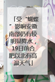 受“蝴蝶”影响安徽南部仍有较明显降水，19日前合肥以北有高温天气