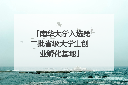 南华大学入选第二批省级大学生创业孵化基地
