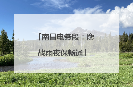 南昌电务段：鏖战雨夜保畅通