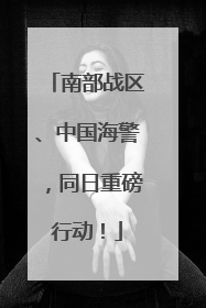 南部战区、中国海警，同日重磅行动！