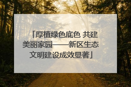 厚植绿色底色 共建美丽家园——新区生态文明建设成效显著