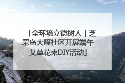 全环境立德树人｜芝罘岛大疃社区开展端午艾草花束DIY活动