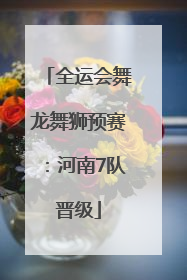 全运会舞龙舞狮预赛：河南7队晋级
