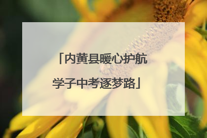 内黄县暖心护航学子中考逐梦路