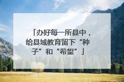 办好每一所县中，给县域教育留下“种子”和“希望”
