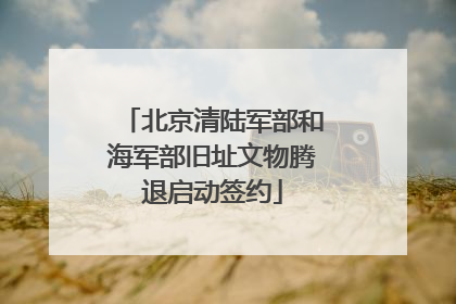 北京清陆军部和海军部旧址文物腾退启动签约