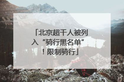 北京超千人被列入“骑行黑名单”！限制骑行