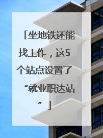 坐地铁还能找工作，这5个站点设置了“就业职达站”